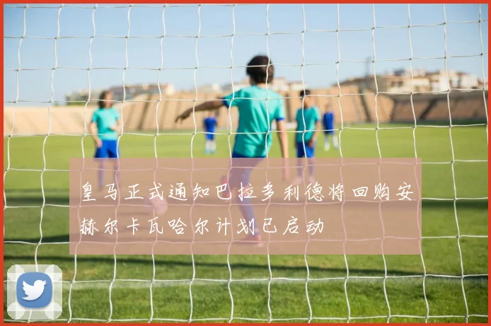 皇马正式通知巴拉多利德将回购安赫尔卡瓦哈尔计划已启动
